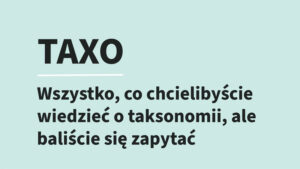 Taxo - Wszystko, co chcielibyście wiedzieć o taksonomii, ale baliście się zapytać